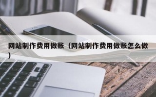 齐河网站制作费用做账（网站制作费用做账怎么做）