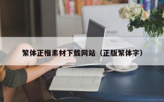 齐河繁体正楷素材下载网站（正版繁体字）