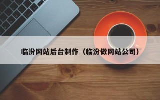 齐河临汾网站后台制作（临汾做网站公司）
