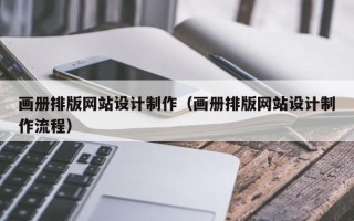 齐河画册排版网站设计制作（画册排版网站设计制作流程）