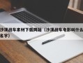齐河沙漠战车素材下载网站（沙漠战车电影叫什么名字）