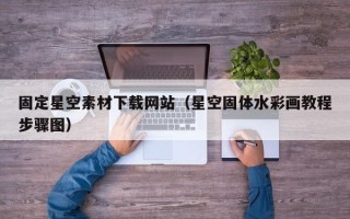 齐河固定星空素材下载网站（星空固体水彩画教程步骤图）